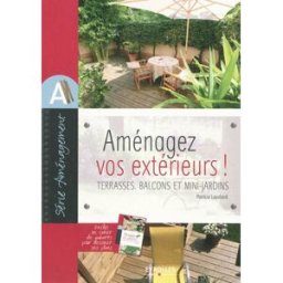 Aménagez vos extérieurs ! : terrasses, balcons et mini-jardins Patricia Louchard Eyrolles