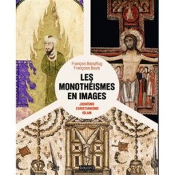 Les monothéismes en images : judaïsme, christianisme, islam François Boespflug, Françoise Bayle Bayard