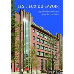 Les lieux du savoir : le patrimoine universitaire de la métropole lilloise Max Lerouge le Passage