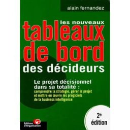 Les nouveaux tableaux de bord des décideurs : le projet décisionnel dans sa totalité Alain-Frédéric Fernandez Ed. d'Organisation
