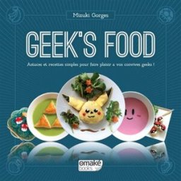 Geek's food : astuces et recettes simples pour faire plaisir à vos convives geeks ! Mizuki Gorges Omaké books