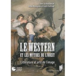 Le western et les mythes de l'Ouest : littérature et arts de l'image : actes du colloque, Cerisy-la- Centre culturel international (Cerisy-la-Salle, Manche). Colloque (2010) Presses universitaires de Rennes