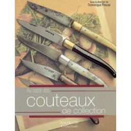 Au coeur des couteaux de collection dominique pascal, rené pannier, jean rebeyrolles, lélie carnot, collectif Hachette collections