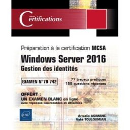 Windows Server 2016 : gestion des identités : préparation à la certification MCSA, examen n° 70-742, Armelin Asimane, Vahé Touloumian ENI