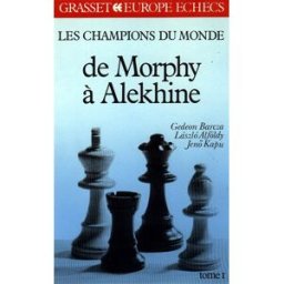Les Champions du monde du jeu d'échecs. Vol. 1. De Morphy à Alekhine Gedeon Barcza, László Alföldy, Jenö Kapu Grasset