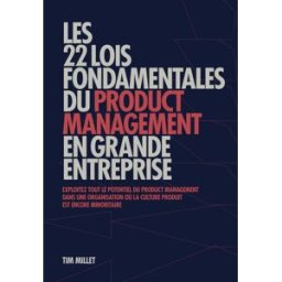 Les 22 lois fondamentales du product management en grande entreprise: Exploitez tout le potentiel du Millet, Tim Tim