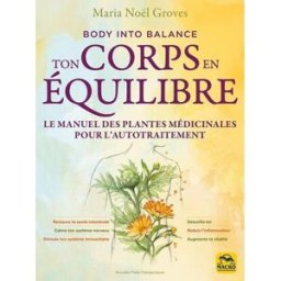 Ton corps en équilibre : body into balance : le manuel des plantes médicinales pour l'autotraitement Maria Noël Graves Macro Editions