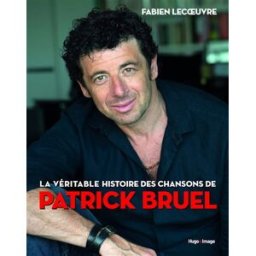 La véritable histoire des chansons de Patrick Bruel Fabien Lecoeuvre Hugo Image