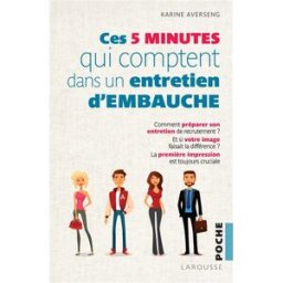 Ces 5 minutes qui comptent... dans un entretien d'embauche : et si votre image faisait la différence Karine Averseng Larousse