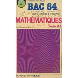 PREPARATION AU BAC 84 / MATHEMATIQUES - SUJETS CORRIGES ET COMMENTES - SERIES C ET E / COLLECTION FE collectif HACHETTE