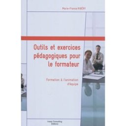 Outils et exercices pédagogiques pour le formateur : formation à l'animation d'équipe Marie-France Ribéry Julhiet