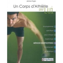 Un corps d'athlète pour lui : méthode morphofitness : un programme spécifique pour chaque morphotype Jérôme Pagès Amphora