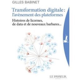 Transformation digitale : l'avènement des plateformes : histoires de licornes, de data et de nouveau Gilles Babinet Le Passeur éditeur