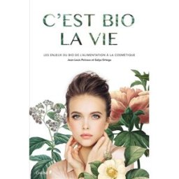 C'est bio la vie : les enjeux du bio de l'alimentation à la cosmétique Jean-Louis Poiroux, Galya Ortega Chêne
