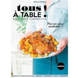 Tous à table ! : recettes pour 6, 8, 10 personnes et plus Coralie Ferreira Mango