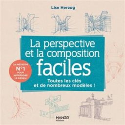 La perspective et la composition faciles : toutes les clés et de nombreux modèles ! Lise Herzog Mango