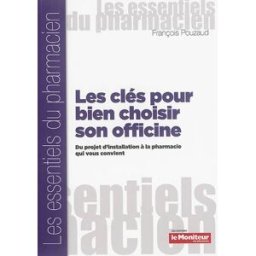 Les clés pour bien choisir son officine : du projet d'installation à la pharmacie qui vous convient François Pouzaud Moniteur des pharmacies