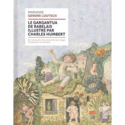 Le Gargantua de Rabelais illustré par Charles Humbert : de l'ivresse des mots à la lumière des image Marianne Gendre Loutsch Livreo-Alphil