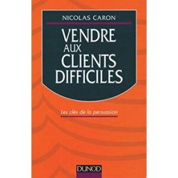 vendre aux clients difficiles les cles de la persuasion caron nicolas dunod
