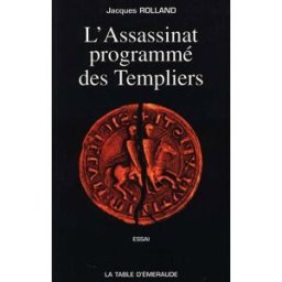L'assassinat programmé des templiers Jacques Rolland la Table d'émeraude