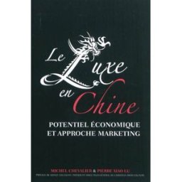Le luxe en Chine : potentiel économique et approche marketing Michel Chevalier, Pierre Xiao Lu Eska