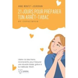 21 jours pour préparer ton arrêt-tabac en conscience: Libère-toi des freins inconscients, en amont d Montet-Jourdran, Mlle Anne Editions Leaena à AFNIL