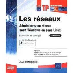 Les réseaux : administrez un réseau sous Windows ou sous Linux : exercices et corrigés José Dordoigne ENI