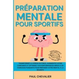 Préparation Mentale pour Sportifs: Transformez le Stress en Force, Augmentez votre Confiance et Opti Chevalier, Paul Independently published