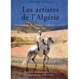 Les artistes de l'Algérie : dictionnaire des peintres, sculpteurs, graveurs : 1830-1962 Élisabeth Cazenave B. Giovanangeli