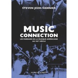 Music connection : les parrains de la musique américaine au XXe siècle Steven Jezo-Vannier Mot et le reste