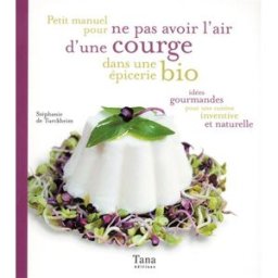 Petit manuel pour ne pas avoir l'air d'une courge dans une épicerie bio : idées gourmandes pour une Stéphanie de Turckheim Tana