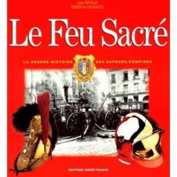 Le feu sacré : la grande histoire des sapeurs-pompiers Joan Deville, François Bertin, Pascal Courault Ouest-France
