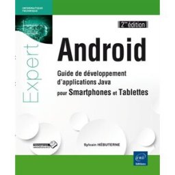 Android : guide de développement d'applications Java pour smartphones et tablettes Sylvain Hébuterne, Sébastien Pérochon ENI