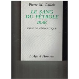 Le sang du pétrole : Irak : essai de géopolitique Pierre-Marie Gallois Age d'homme