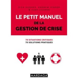 Le petit manuel de la gestion de crise : 70 situations critiques, 70 solutions pratiques Hugues Rick, Andrew Kinder, Cary Lynn Cooper Mardaga