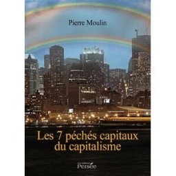 Les 7 Peches Capitaux du Capitalisme pierre moulin Persée