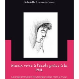 Mieux vivre à l'école grâce à la PNL: La programmation Neurolinguistique mots à maux miranda-visse, gabrielle Independently published