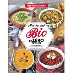 Mes soupes bio et zéro déchet : 75 recettes de veloutés, soupes et accompagnements gourmands Stéphanie Faustin Rue de l'échiquier