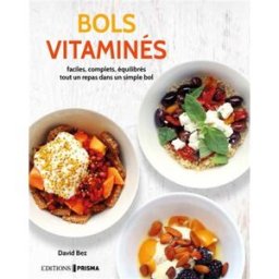 Bols vitaminés : faciles, complets, équilibrés : tout un repas dans un simple bol David Bez Editions Prisma