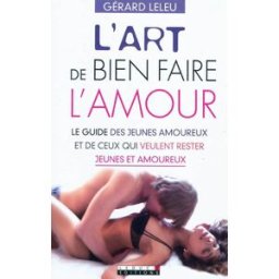 L'art de bien faire l'amour : le guide des jeunes amoureux et de ceux qui veulent rester jeunes et a Gérard Leleu Leduc.s éditions