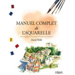 Manuel complet de l'aquarelle David Webb Eyrolles