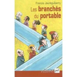 Les branchés du portable : sociologie des usages Francis Jauréguiberry PUF