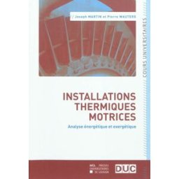 Installations thermiques motrices : analyse énergétique et exergétique Joseph Martin, Pierre Wauters Presses universitaires de Louvain