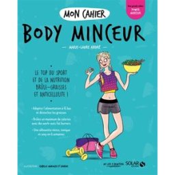 Mon cahier body minceur : le top du sport et de la nutrition brûle-graisses et anticellulite ! Marie-Laure André Solar