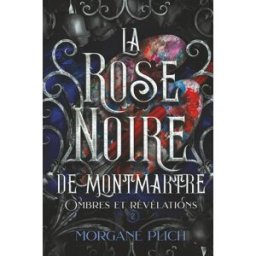 La rose noire de Montmartre: Ombres et révélations plich, morgane AFNIL