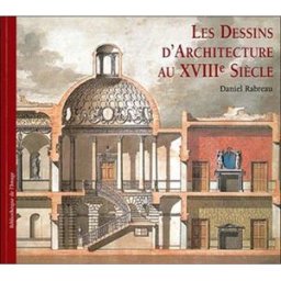 Les dessins d'architecture au XVIIIe siècle. Architectural drawings of the eighteenth century. I dis Rabreau, Daniel Bibliothèque de l'image