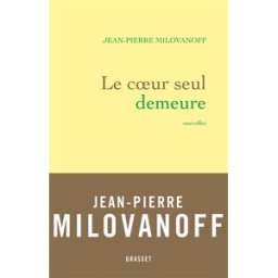 Le coeur seul demeure Jean-Pierre Milovanoff Grasset