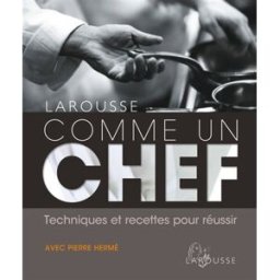 Comme un chef : techniques et recettes pour réussir pierre hermé Larousse