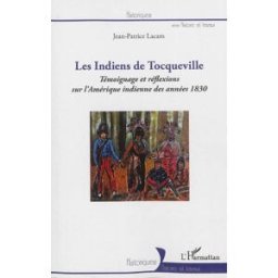 Les Indiens de Tocqueville : témoignages et réflexions sur l'Amérique indienne des années 1830 Jean-Patrice Lacam L'Harmattan