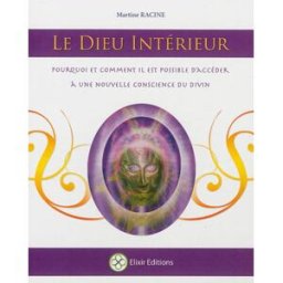 Le dieu intérieur : pourquoi et comment il est possible d'accéder à une nouvelle conscience du divin Martine Racine Elixir
